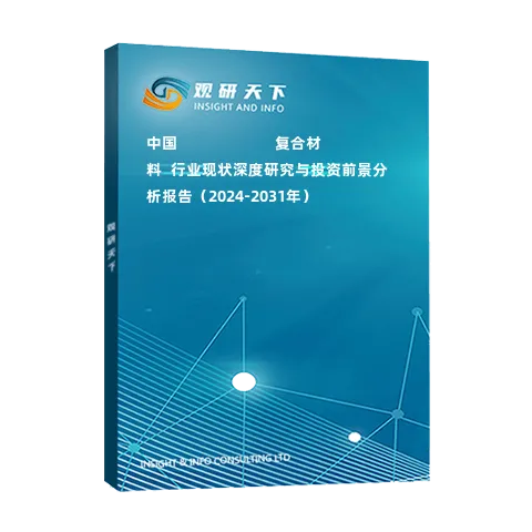 中國???????????復合材料?行業現狀深度研究與投資前景分析報告（2024-2031年）